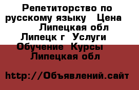 Репетиторство по русскому языку › Цена ­ 450 - Липецкая обл., Липецк г. Услуги » Обучение. Курсы   . Липецкая обл.